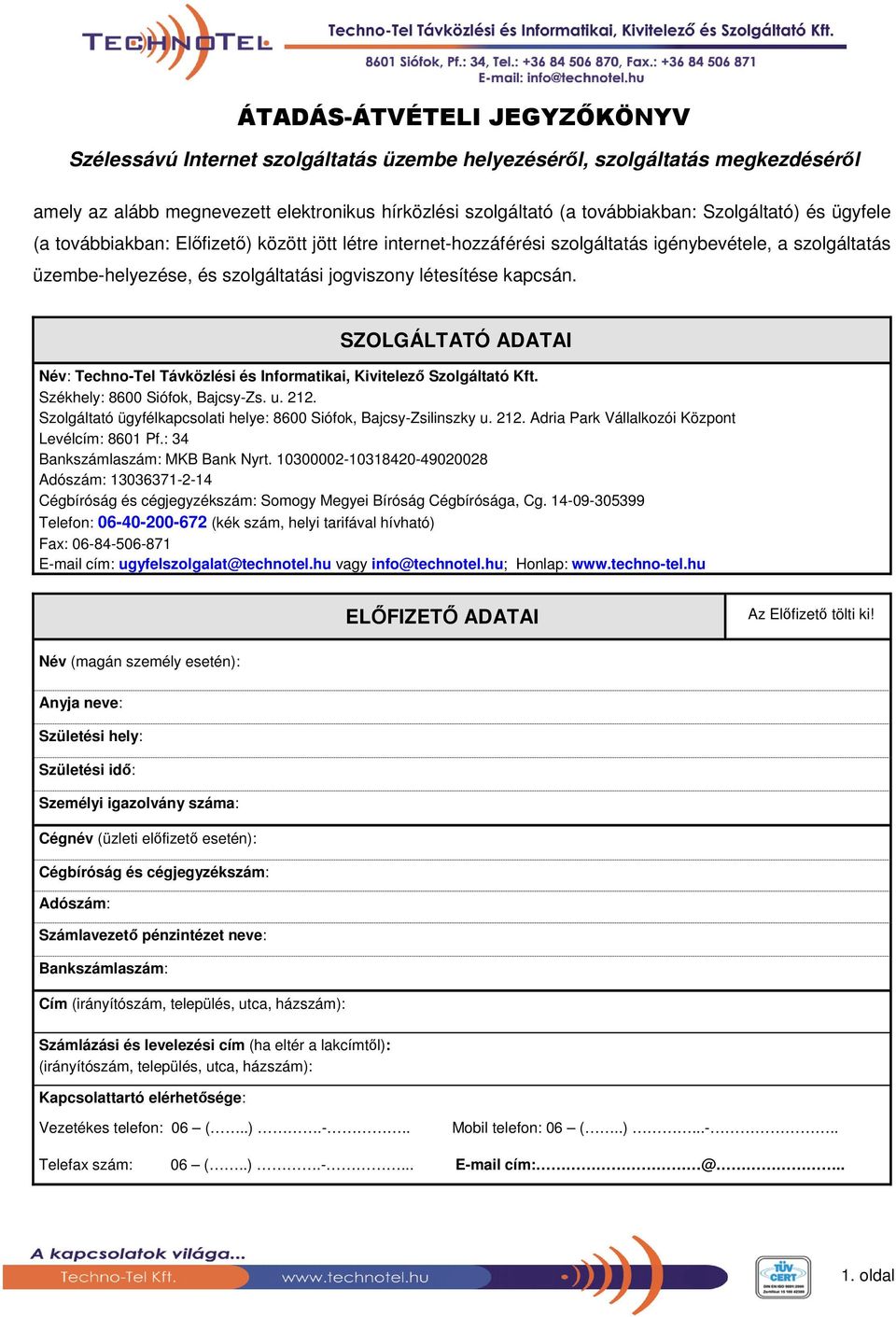 SZOLGÁLTATÓ ADATAI Név: Techno-Tel Távközlési és Informatikai, Kivitelez Szolgáltató Kft. Székhely: 8600 Siófok, Bajcsy-Zs. u. 212.