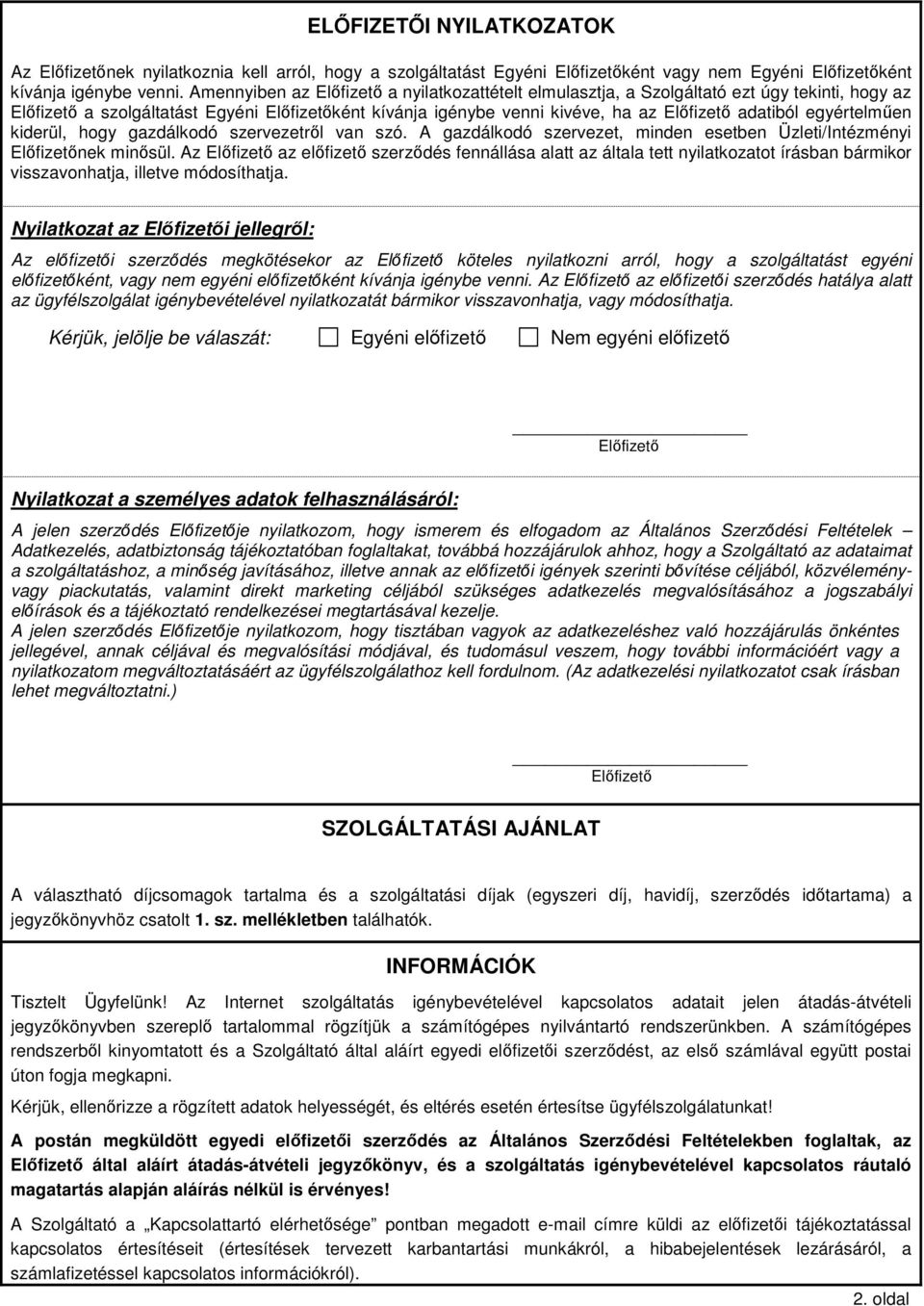 egyértelmen kiderül, hogy gazdálkodó szervezetrl van szó. A gazdálkodó szervezet, minden esetben Üzleti/Intézményi Elfizetnek minsül.