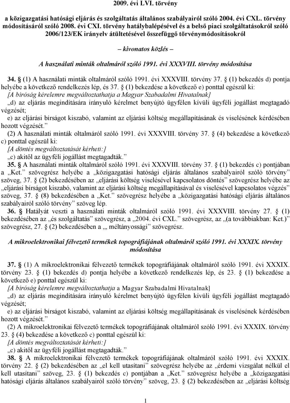 évi XXXVIII. törvény módosítása 34. (1) A használati minták oltalmáról szóló 1991. évi XXXVIII. törvény 37. (1) bekezdés d) pontja helyébe a következő rendelkezés lép, és 37.