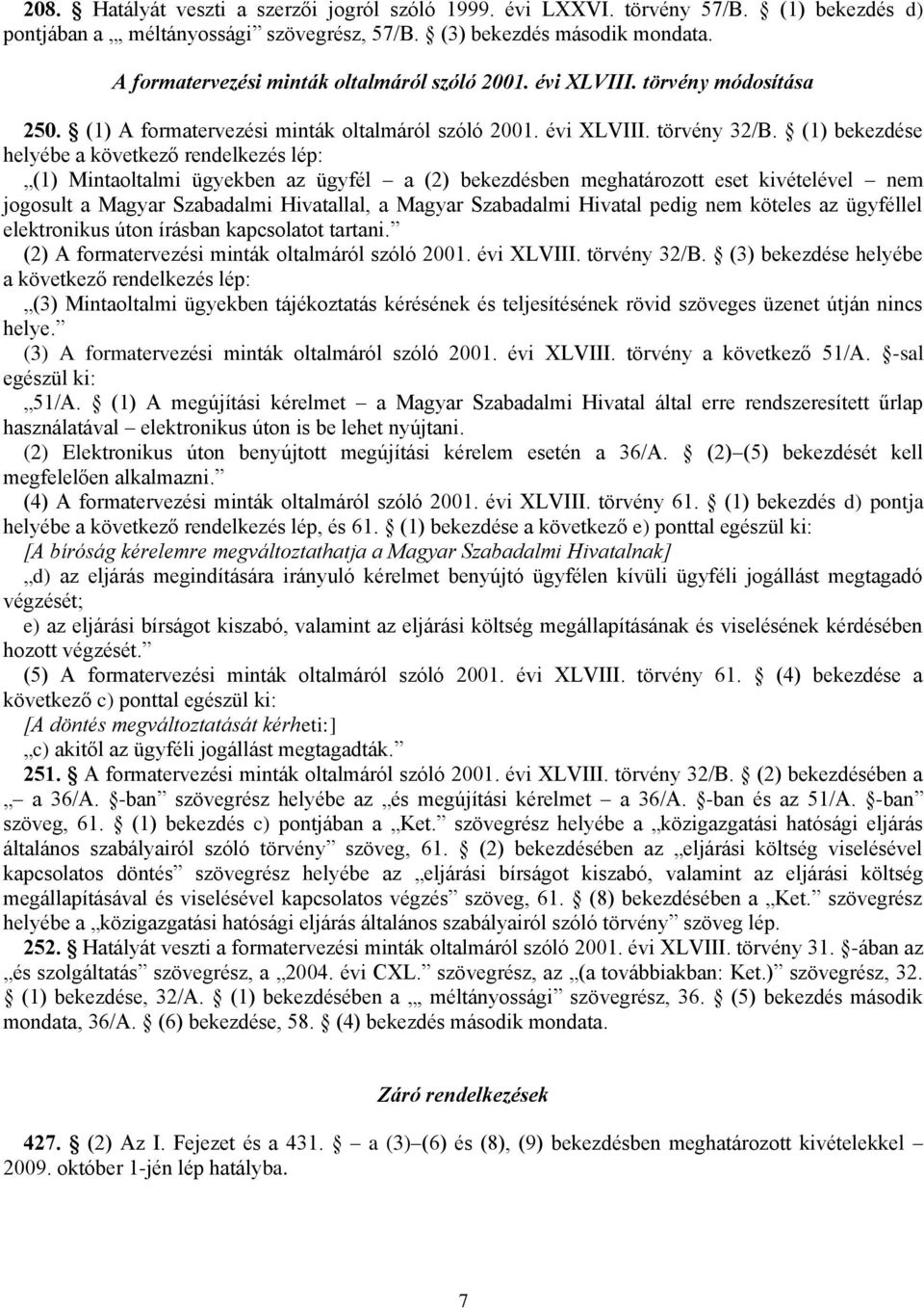 (1) bekezdése (1) Mintaoltalmi ügyekben az ügyfél a (2) bekezdésben meghatározott eset kivételével nem jogosult a Magyar Szabadalmi Hivatallal, a Magyar Szabadalmi Hivatal pedig nem köteles az