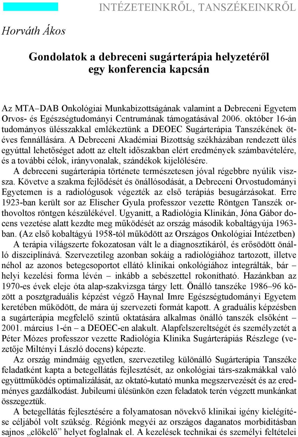 A Debreceni Akadémiai Bizottság székházában rendezett ülés egyúttal lehetőséget adott az eltelt időszakban elért eredmények számbavételére, és a további célok, irányvonalak, szándékok kijelölésére.