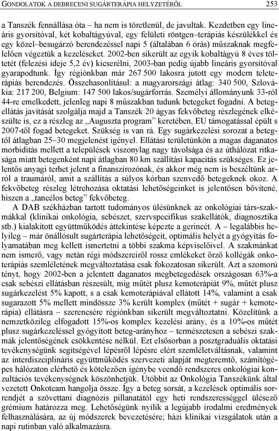 kezeléseket. 2002-ben sikerült az egyik kobaltágyú 8 éves töltetét (felezési ideje 5,2 év) kicserélni, 2003-ban pedig újabb lineáris gyorsítóval gyarapodtunk.
