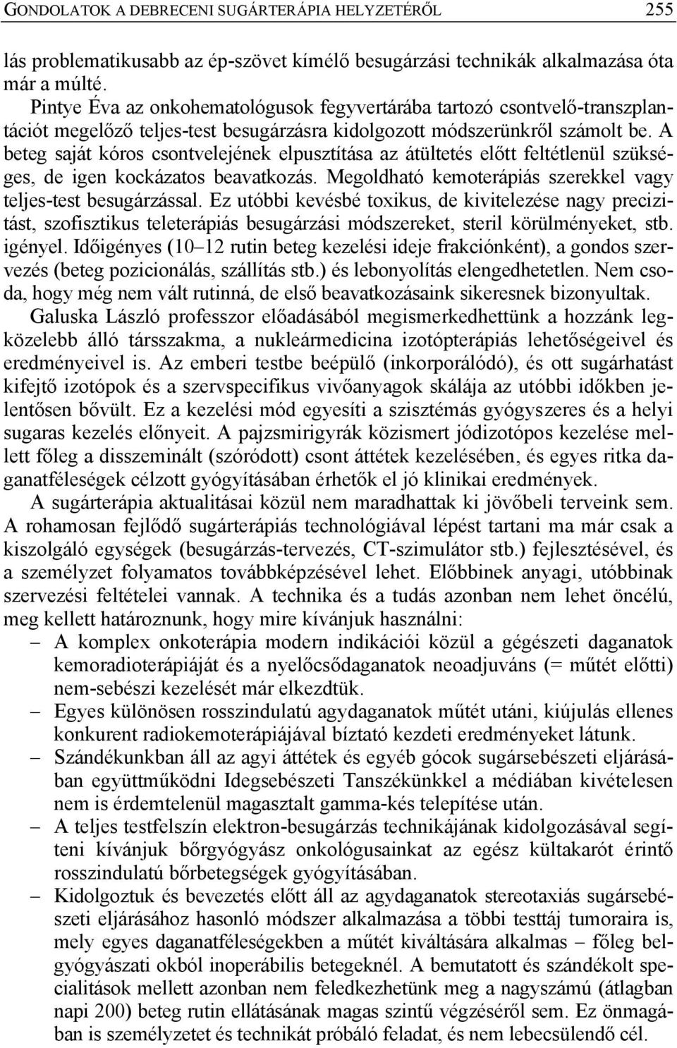 A beteg saját kóros csontvelejének elpusztítása az átültetés előtt feltétlenül szükséges, de igen kockázatos beavatkozás. Megoldható kemoterápiás szerekkel vagy teljes-test besugárzással.