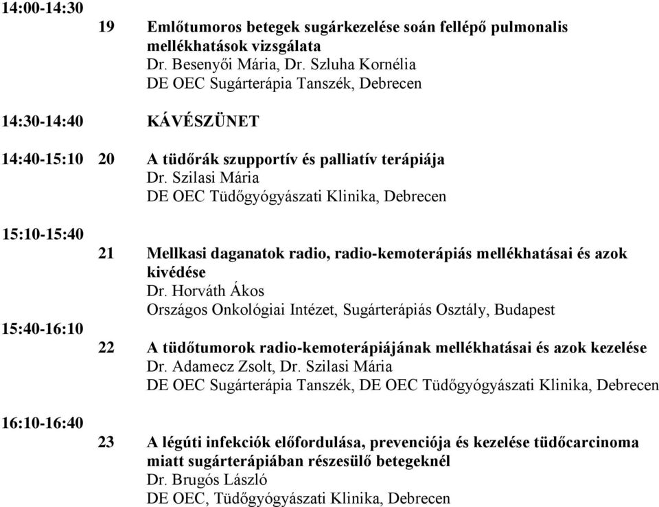 Szilasi Mária DE OEC Tüdőgyógyászati Klinika, Debrecen 15:10-15:40 15:40-16:10 16:10-16:40 21 Mellkasi daganatok radio, radio-kemoterápiás mellékhatásai és azok kivédése Dr.