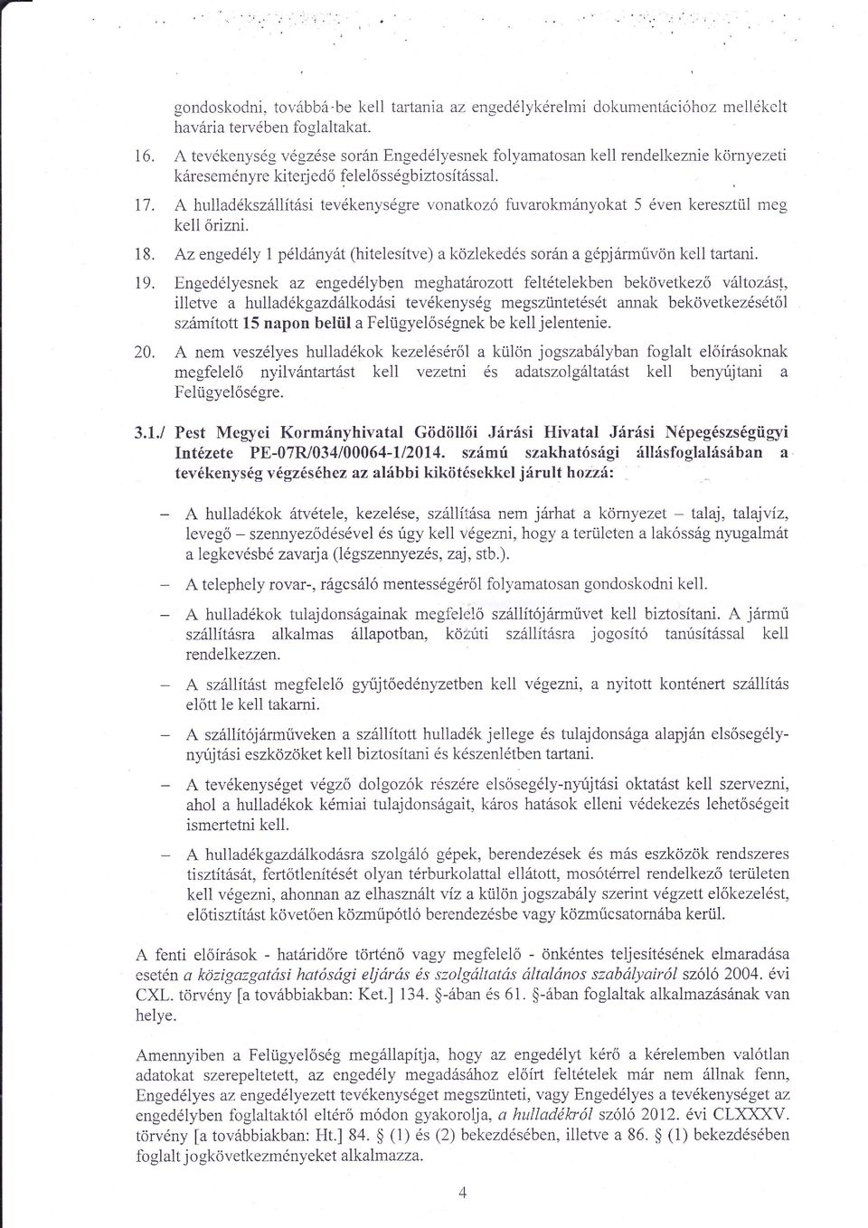 hulladkszl1ítsi tevkenysgre vonatkoz fuvarokmnyokat 5 ven kereszttil meg kell orizni. 1B. z engedly 1 pldnyt (hitelesítve) a kozlekeds sorn a gpjrmiivon kell tartani. 19.