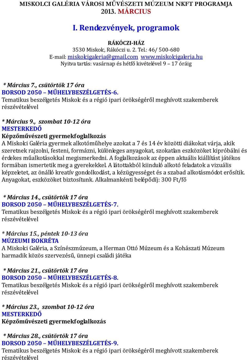 , szombat 10-12 óra MESTERKEDŐ Képzőművészeti gyermekfoglalkozás A Miskolci Galéria gyermek alkotóműhelye azokat a 7 és 14 év közötti diákokat várja, akik szeretnek rajzolni, festeni, formázni,