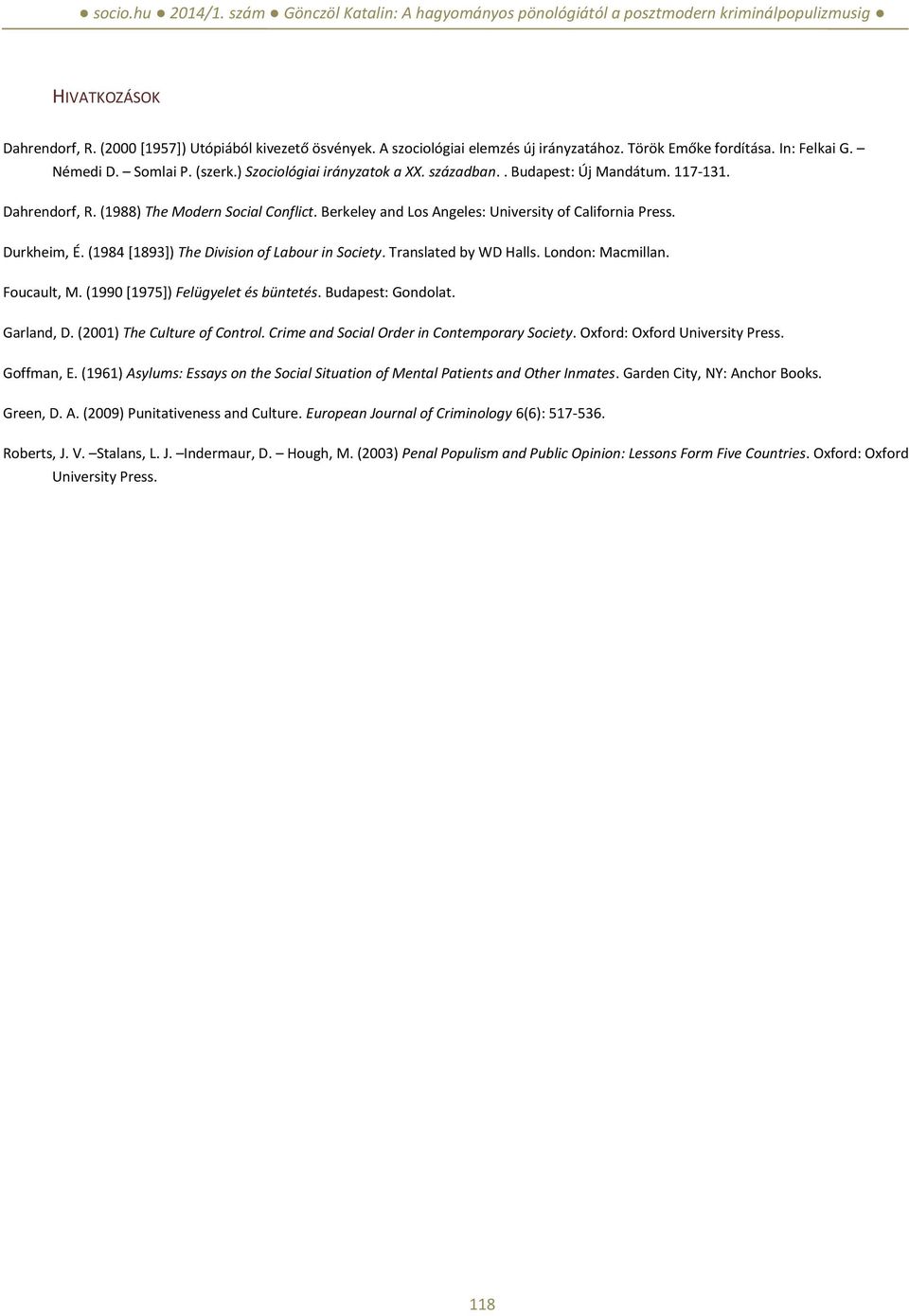 (1984 [1893]) The Division of Labour in Society. Translated by WD Halls. London: Macmillan. Foucault, M. (1990 [1975]) Felügyelet és büntetés. Budapest: Gondolat. Garland, D.