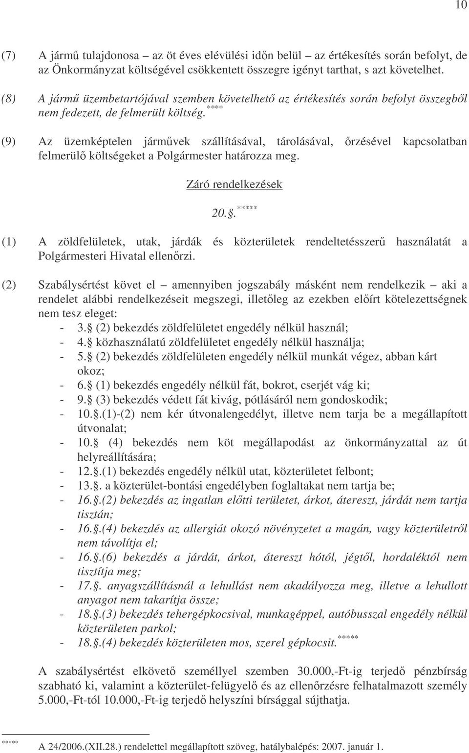 **** (9) Az üzemképtelen jármvek szállításával, tárolásával, rzésével kapcsolatban felmerül költségeket a Polgármester határozza meg. Záró rendelkezések 20.
