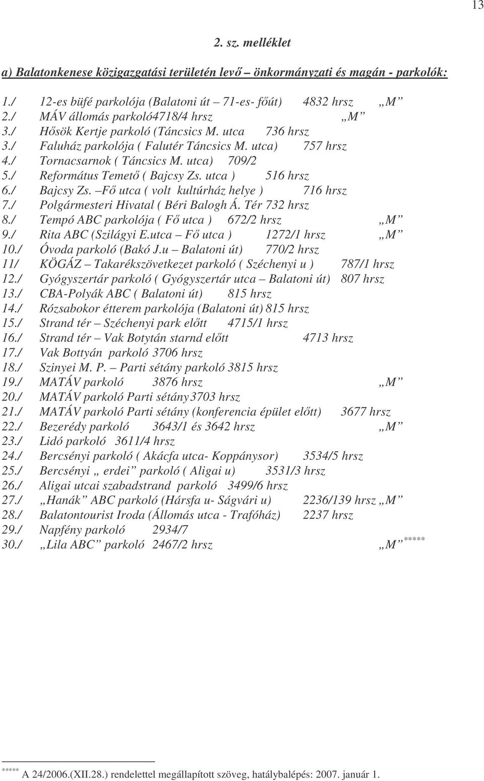 / Református Temet ( Bajcsy Zs. utca ) 516 hrsz 6./ Bajcsy Zs. F utca ( volt kultúrház helye ) 716 hrsz 7./ Polgármesteri Hivatal ( Béri Balogh Á. Tér 732 hrsz 8.