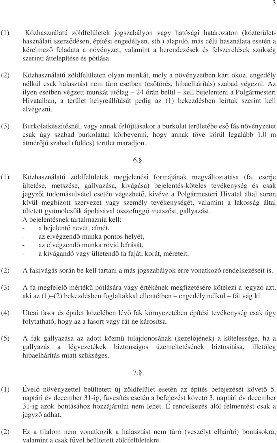(2) Közhasználatú zöldfelületen olyan munkát, mely a növényzetben kárt okoz, engedély nélkül csak halasztást nem tr esetben (cstörés, hibaelhárítás) szabad végezni.