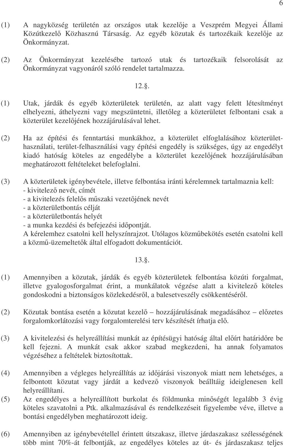 . (1) Utak, járdák és egyéb közterületek területén, az alatt vagy felett létesítményt elhelyezni, áthelyezni vagy megszüntetni, illetleg a közterületet felbontani csak a közterület kezeljének