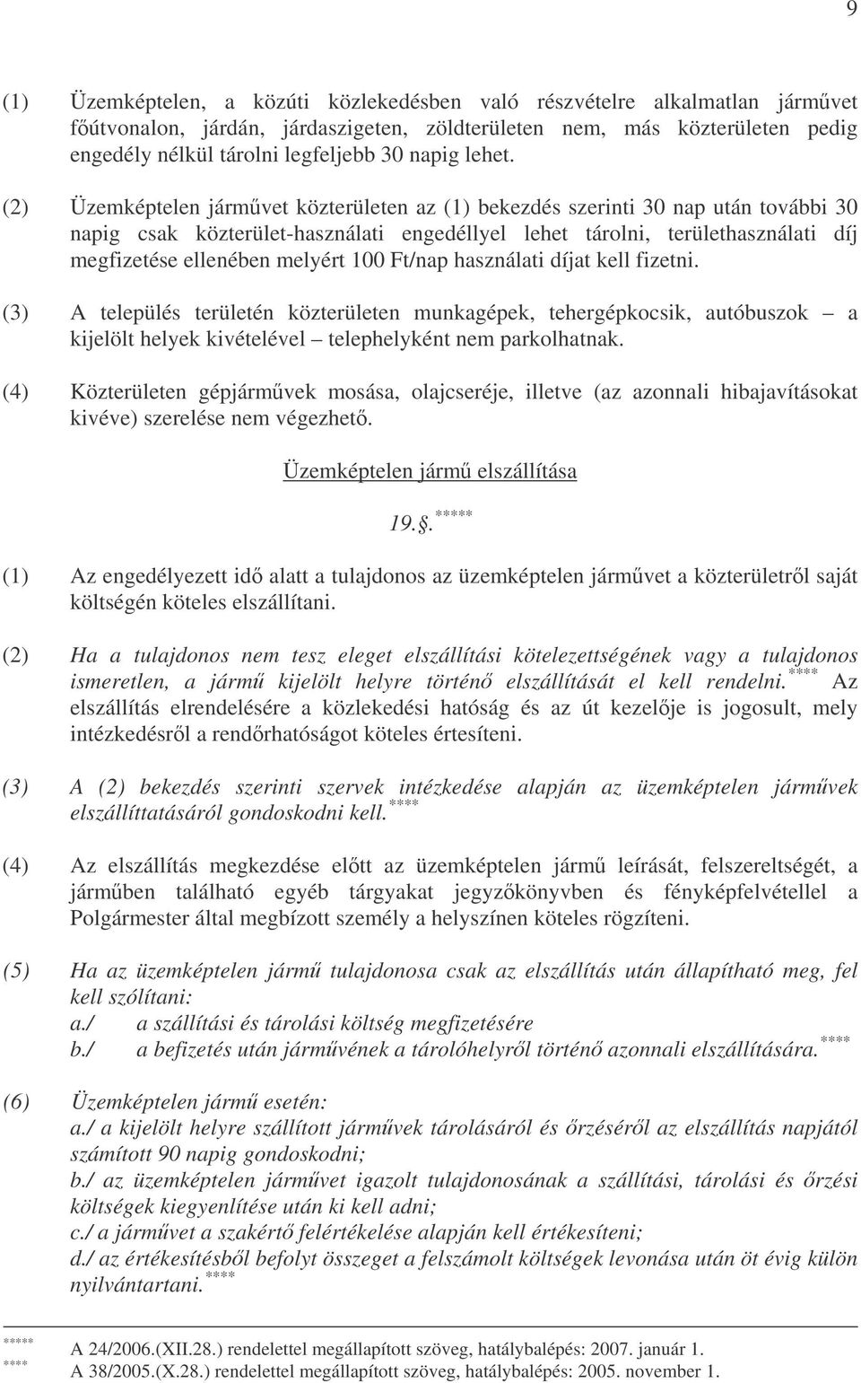 (2) Üzemképtelen jármvet közterületen az (1) bekezdés szerinti 30 nap után további 30 napig csak közterület-használati engedéllyel lehet tárolni, területhasználati díj megfizetése ellenében melyért