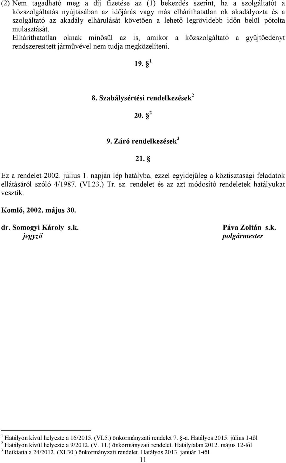Elháríthatatlan oknak minősül az is, amikor a közszolgáltató a gyűjtőedényt rendszeresített járművével nem tudja megközelíteni. 19. 1 8. Szabálysértési rendelkezések 2 20. 2 9.