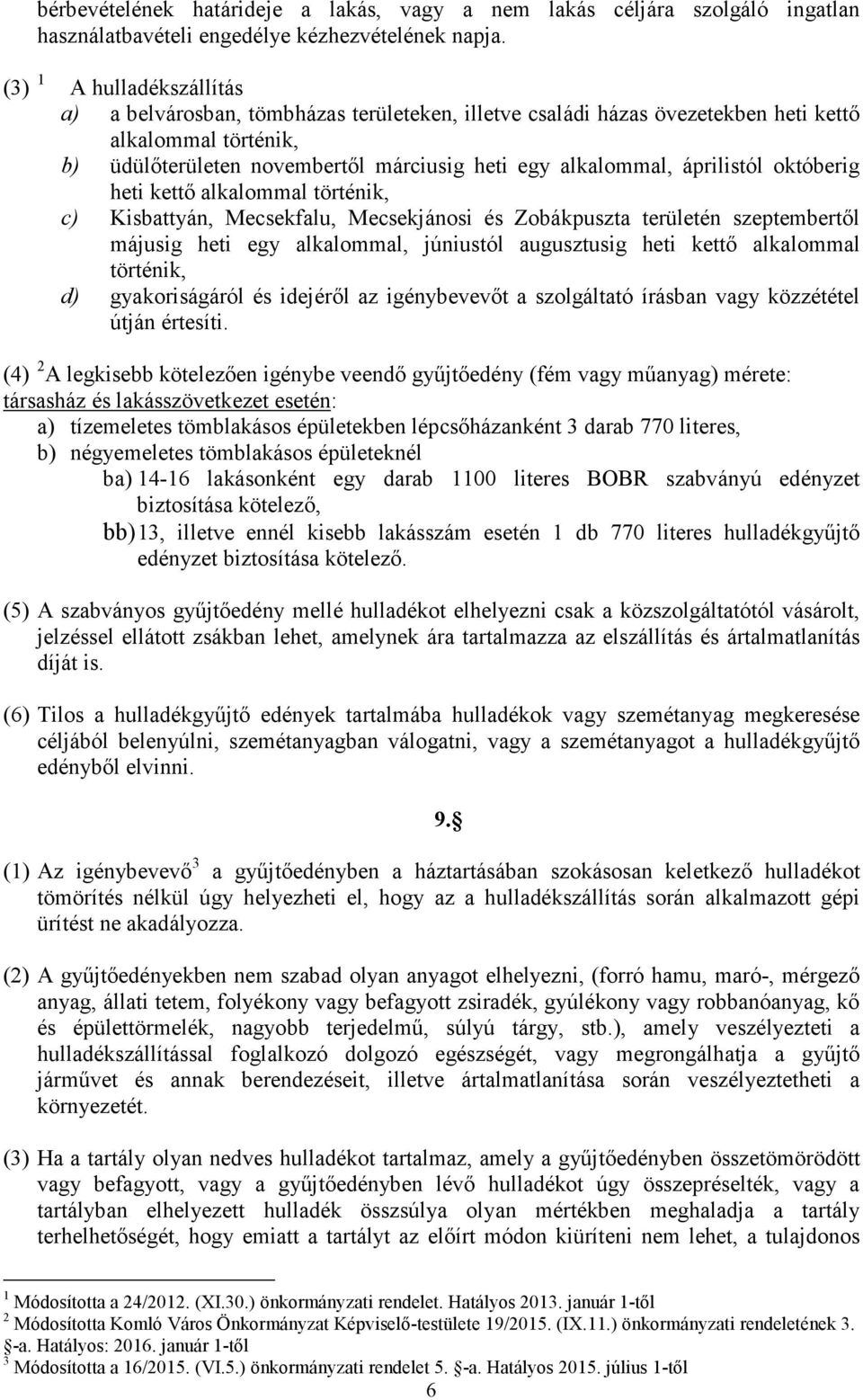 áprilistól októberig heti kettő alkalommal történik, c) Kisbattyán, Mecsekfalu, Mecsekjánosi és Zobákpuszta területén szeptembertől májusig heti egy alkalommal, júniustól augusztusig heti kettő