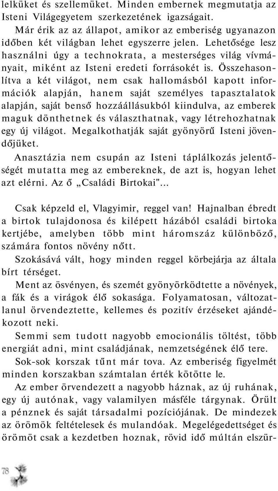 Összehasonlítva a két világot, nem csak hallomásból kapott információk alapján, hanem saját személyes tapasztalatok alapján, saját benső hozzáállásukból kiindulva, az emberek maguk dönthetnek és