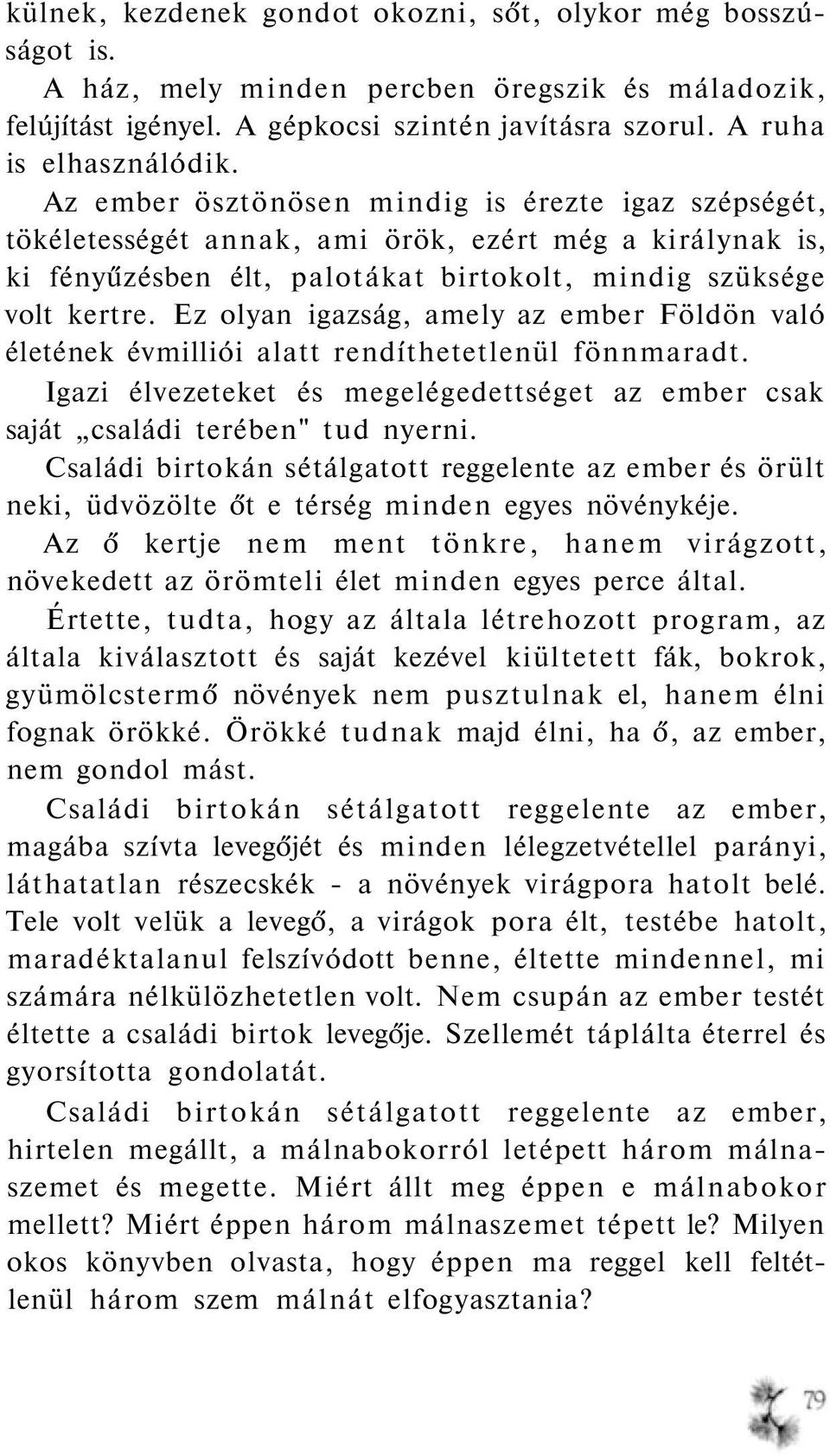 Ez olyan igazság, amely az ember Földön való életének évmilliói alatt rendíthetetlenül fönnmaradt. Igazi élvezeteket és megelégedettséget az ember csak saját családi terében" tud nyerni.