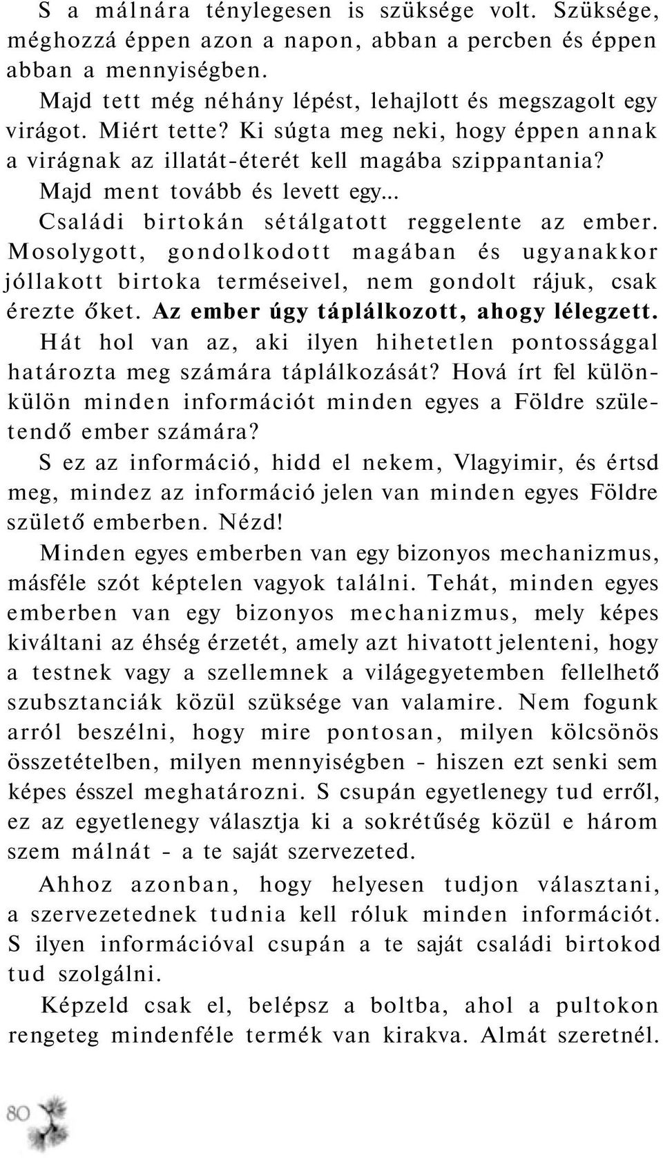 Mosolygott, gondolkodott magában és ugyanakkor jóllakott birtoka terméseivel, nem gondolt rájuk, csak érezte őket. Az ember úgy táplálkozott, ahogy lélegzett.
