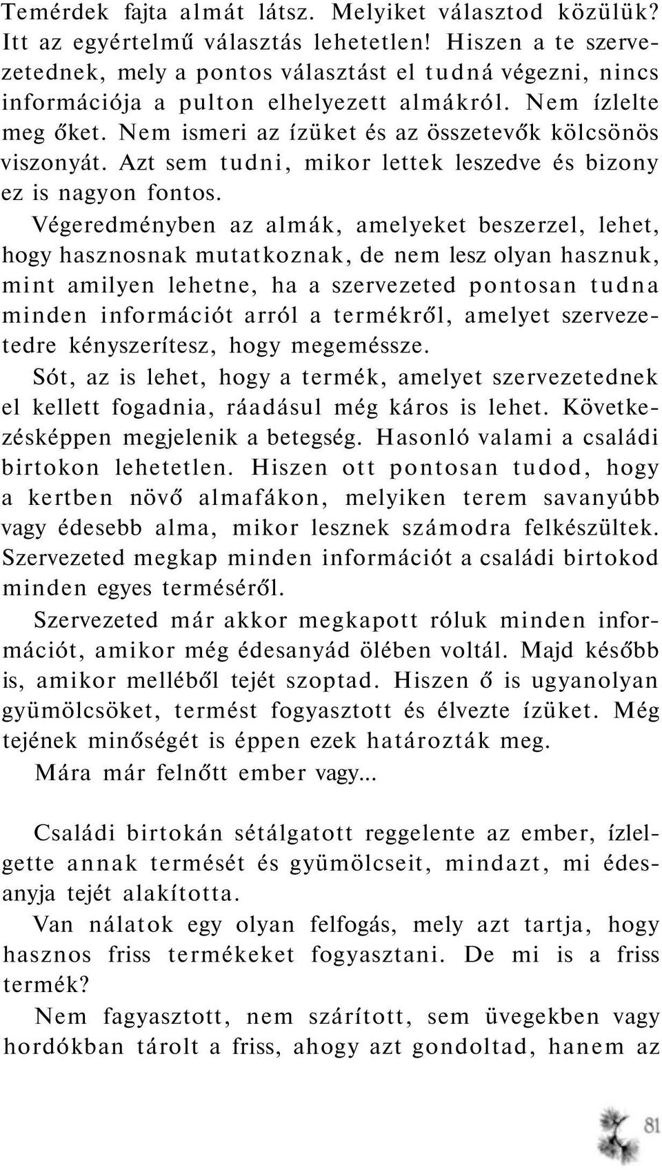 Nem ismeri az ízüket és az összetevők kölcsönös viszonyát. Azt sem tudni, mikor lettek leszedve és bizony ez is nagyon fontos.