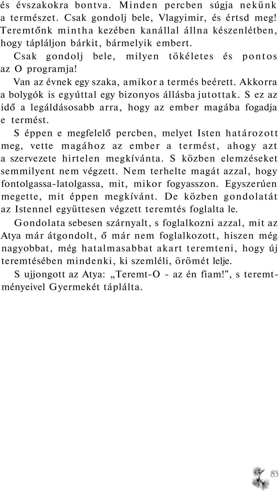 Van az évnek egy szaka, amikor a termés beérett. Akkorra a bolygók is egyúttal egy bizonyos állásba jutottak. S ez az idő a legáldásosabb arra, hogy az ember magába fogadja e termést.