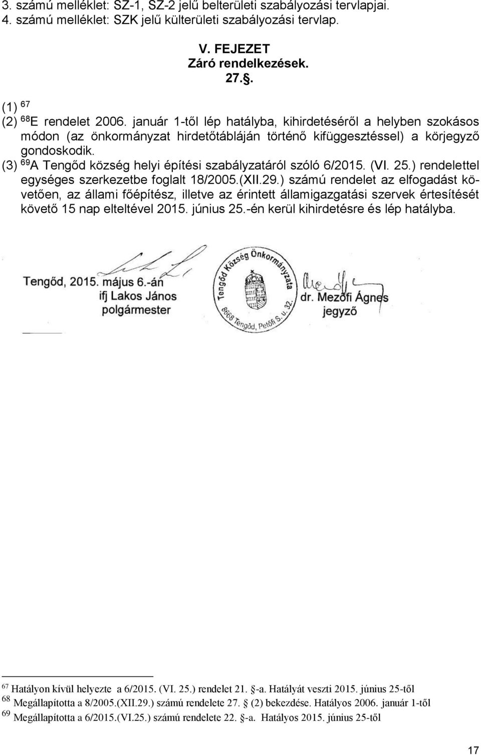 (3) 69 A Tengőd község helyi építési szabályzatáról szóló 6/2015. (VI. 25.) rendelettel egységes szerkezetbe foglalt 18/2005.(XII.29.
