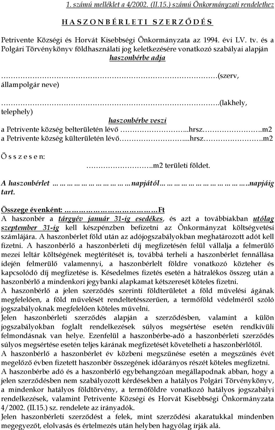 (lakhely, telephely) haszonbérbe veszi a Petrivente község belterületén lévő..hrsz.m2 a Petrivente község külterületén lévő...hrsz.m2 Ö s s z e s e n:.m2 területi földet. A haszonbérlet napjától.