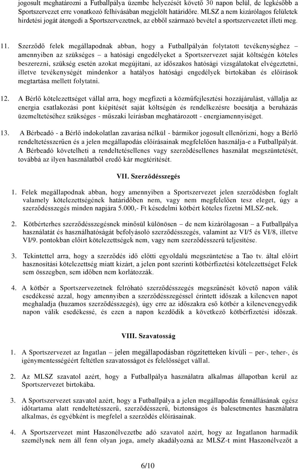 Szerződő felek megállapodnak abban, hogy a Futballpályán folytatott tevékenységhez amennyiben az szükséges a hatósági engedélyeket a Sportszervezet saját költségén köteles beszerezni, szükség esetén
