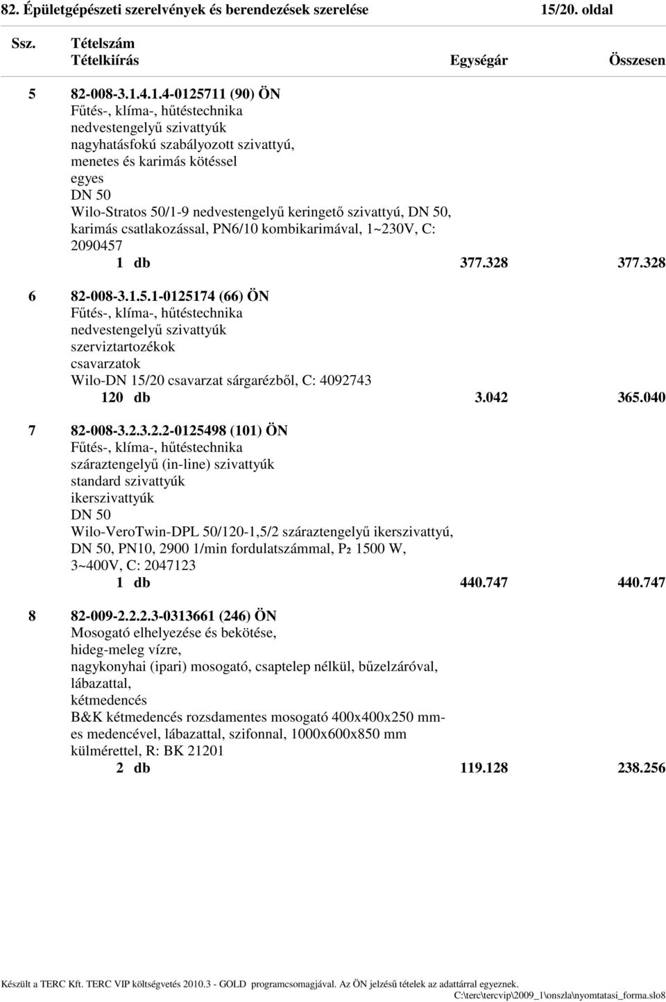 4.1.4-0125711 (90) ÖN Fűtés-, klíma-, hűtéstechnika nedvestengelyű szivattyúk nagyhatásfokú szabályozott szivattyú, menetes és karimás kötéssel egyes DN 50 Wilo-Stratos 50/1-9 nedvestengelyű