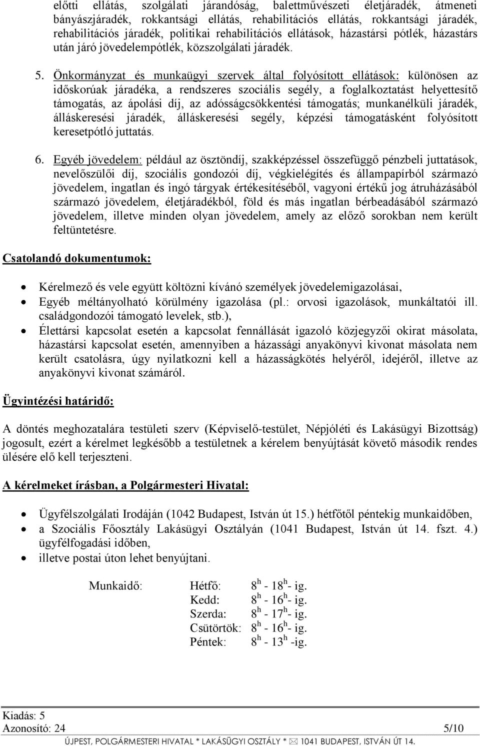 Önkormányzat és munkaügyi szervek által folyósított ellátások: különösen az időskorúak járadéka, a rendszeres szociális segély, a foglalkoztatást helyettesítő támogatás, az ápolási díj, az