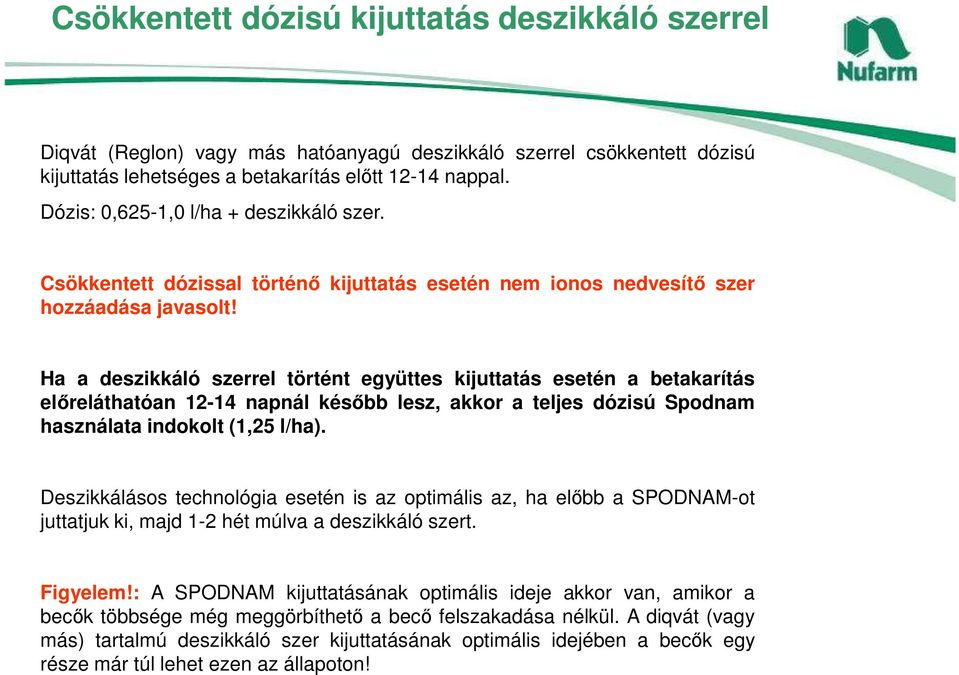 Ha a deszikkáló szerrel történt együttes kijuttatás esetén a betakarítás elıreláthatóan 12-14 napnál késıbb lesz, akkor a teljes dózisú Spodnam használata indokolt (1,25 l/ha).