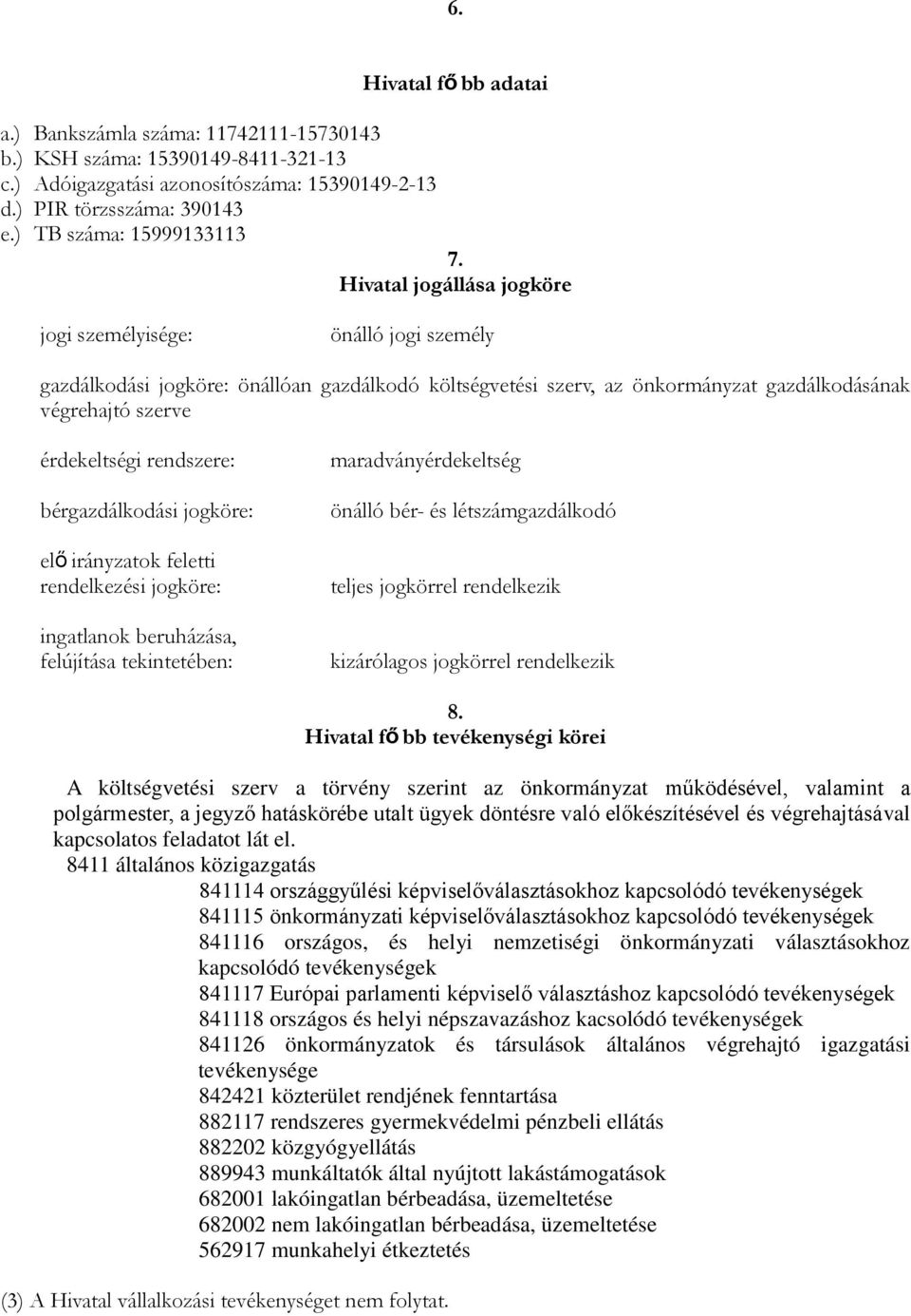 Hivatal jogállása jogköre jogi személyisége: önálló jogi személy gazdálkodási jogköre: önállóan gazdálkodó költségvetési szerv, az önkormányzat gazdálkodásának végrehajtó szerve érdekeltségi