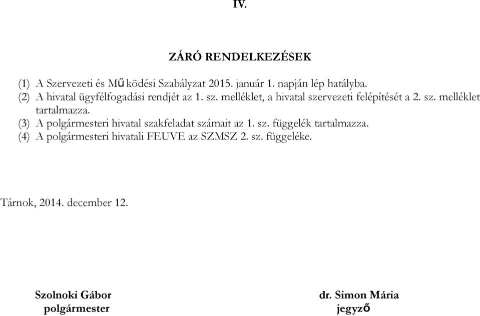 (3) A polgármesteri hivatal szakfeladat számait az 1. sz. függelék tartalmazza.