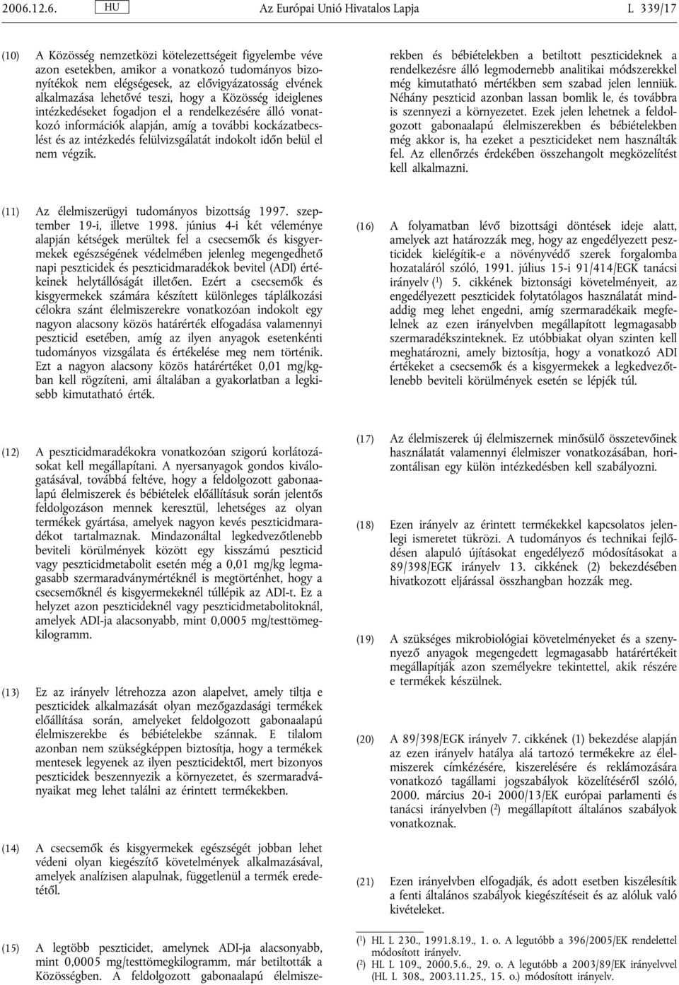 intézkedés felülvizsgálatát indokolt időn belül el nem végzik. (15) A legtöbb peszticidet, amelynek ADI-ja alacsonyabb, mint 0,0005 mg/testtömegkilogramm, már betiltották a Közösségben.