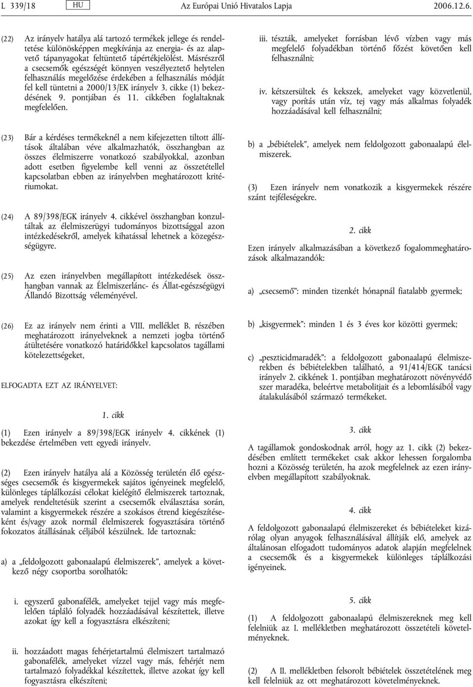 Másrészről a csecsemők egészségét könnyen veszélyeztető helytelen felhasználás megelőzése érdekében a felhasználás módját fel kell tüntetni a 2000/13/EK irányelv 3. cikke (1) bekezdésének 9.