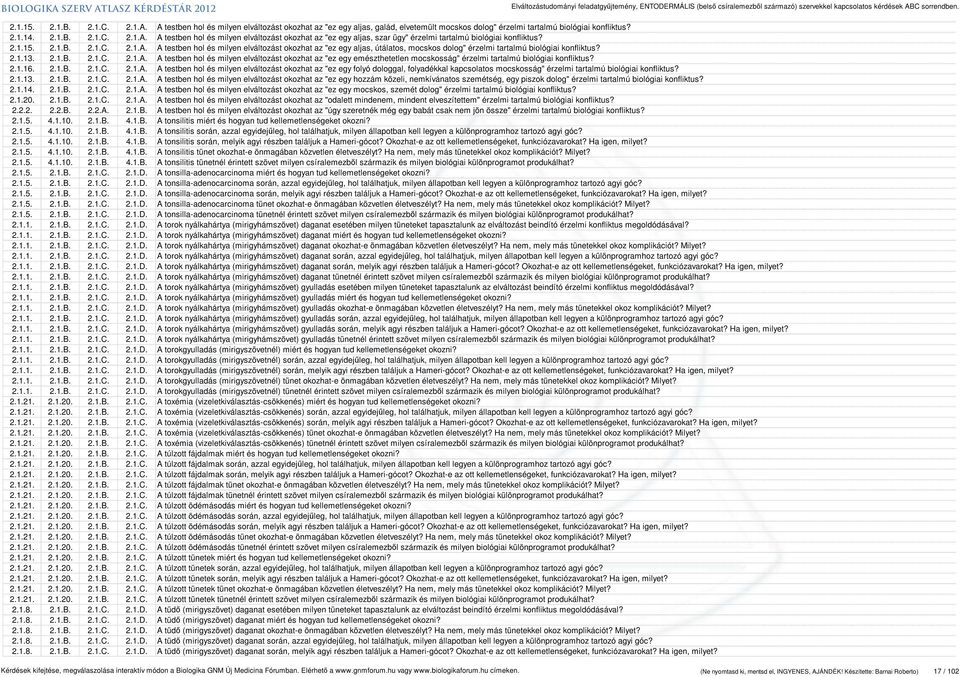 2.1.16. 2.1.B. 2.1.C. 2.1.A. A testben hol és milyen elváltozást okozhat az "ez egy folyó dologgal, folyadékkal kapcsolatos mocskosság" érzelmi tartalmú biológiai konfliktus? 2.1.13. 2.1.B. 2.1.C. 2.1.A. A testben hol és milyen elváltozást okozhat az "ez egy hozzám közeli, nemkívánatos szemétség, egy piszok dolog" érzelmi tartalmú biológiai konfliktus?