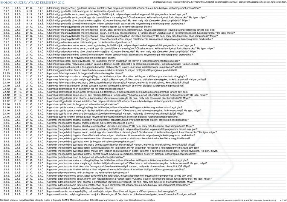 Okozhat-e az ott kellemetlenségeket, funkciózavarokat? Ha igen, milyet? 2.1.2. 2.1.B. 5.1.3. 5.1.B. A fültőmirigy gyulladás tünet okozhat-e önmagában közvetlen életveszélyt?