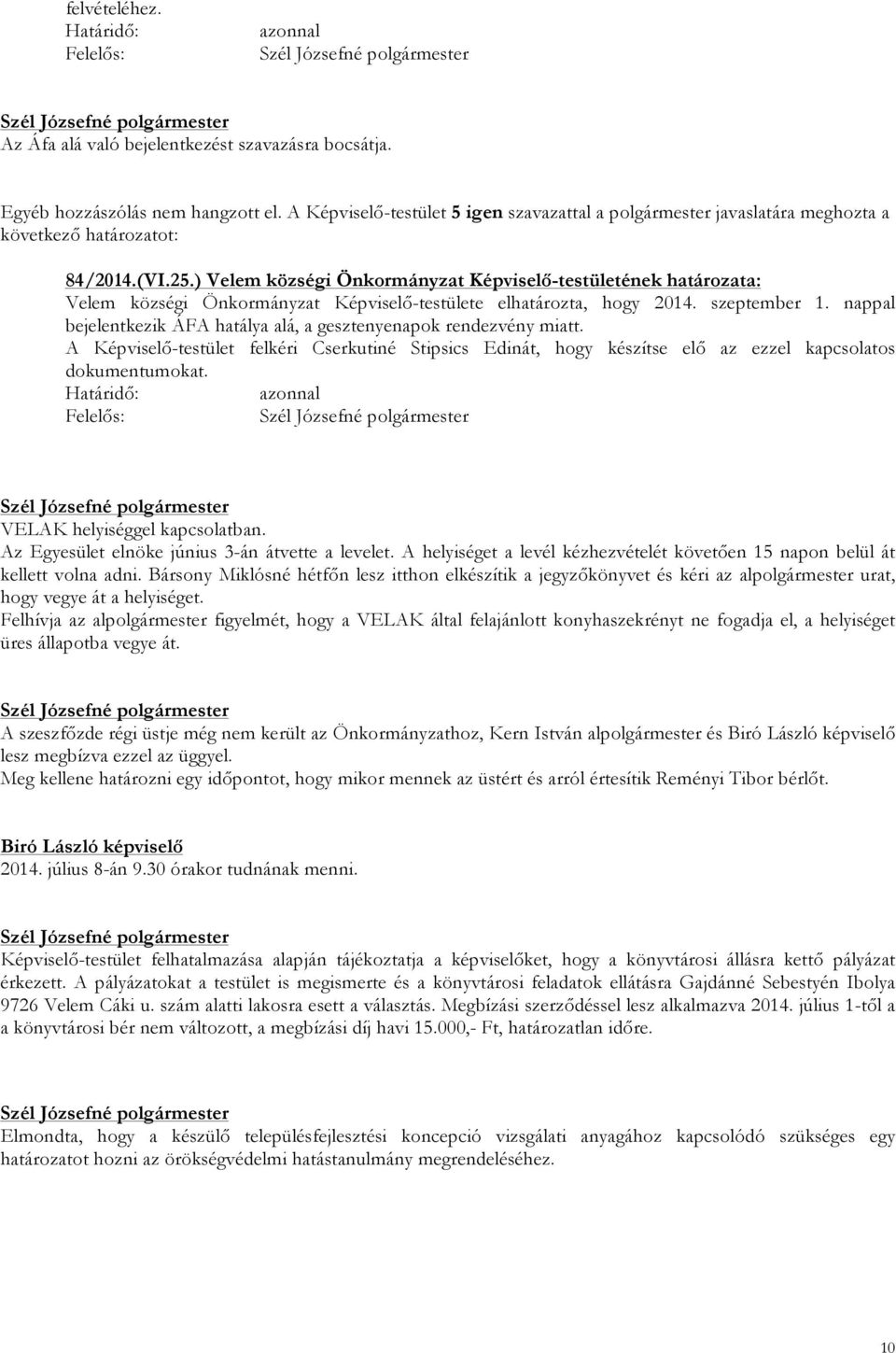 ) Velem községi Önkormányzat Képviselő-testületének határozata: Velem községi Önkormányzat Képviselő-testülete elhatározta, hogy 2014. szeptember 1.