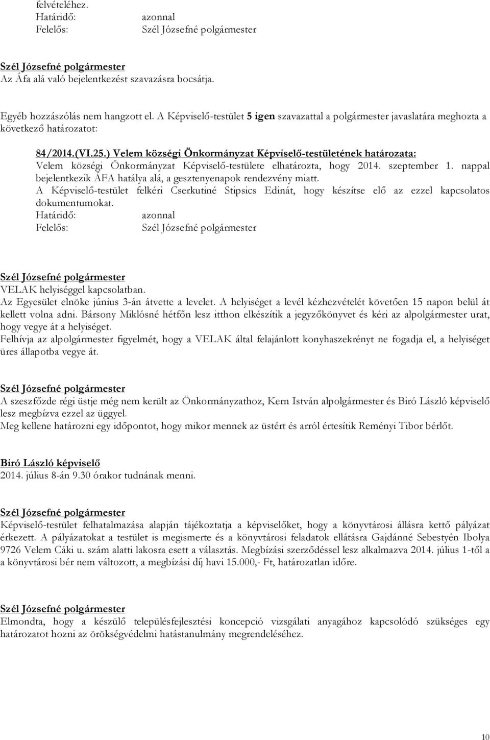 ) Velem községi Önkormányzat Képviselő-testületének határozata: Velem községi Önkormányzat Képviselő-testülete elhatározta, hogy 2014. szeptember 1.