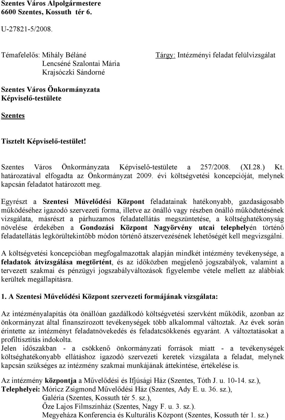 Szentes Város Önkormányzata Képviselő-testülete a 257/2008. (XI.28.) Kt. határozatával elfogadta az Önkormányzat 2009. évi költségvetési koncepcióját, melynek kapcsán feladatot határozott meg.