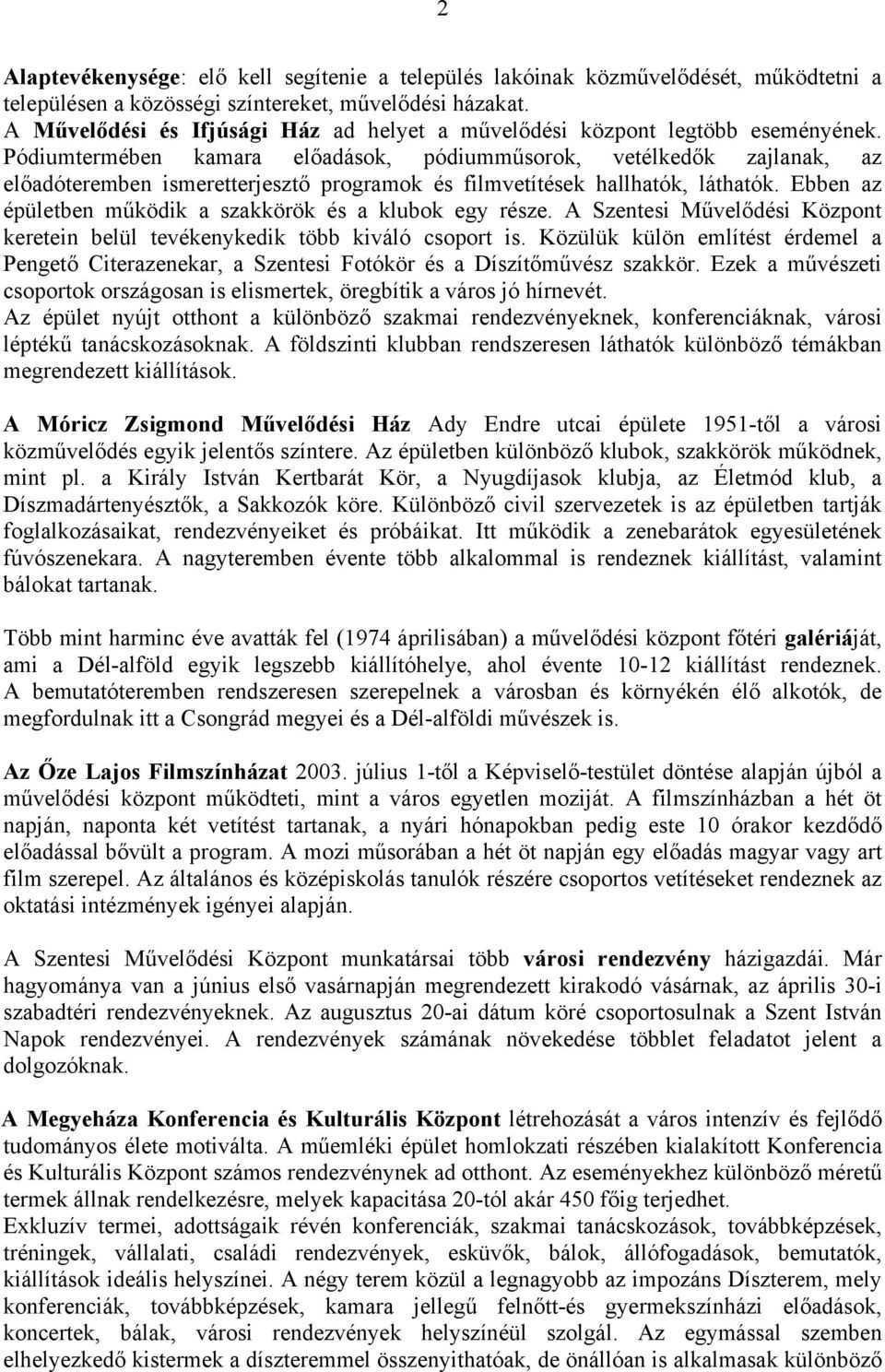 Pódiumtermében kamara előadások, pódiumműsorok, vetélkedők zajlanak, az előadóteremben ismeretterjesztő programok és filmvetítések hallhatók, láthatók.