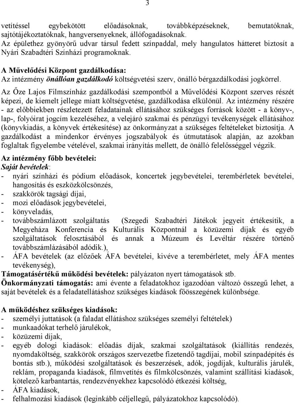 A Művelődési Központ gazdálkodása: Az intézmény önállóan gazdálkodó költségvetési szerv, önálló bérgazdálkodási jogkörrel.