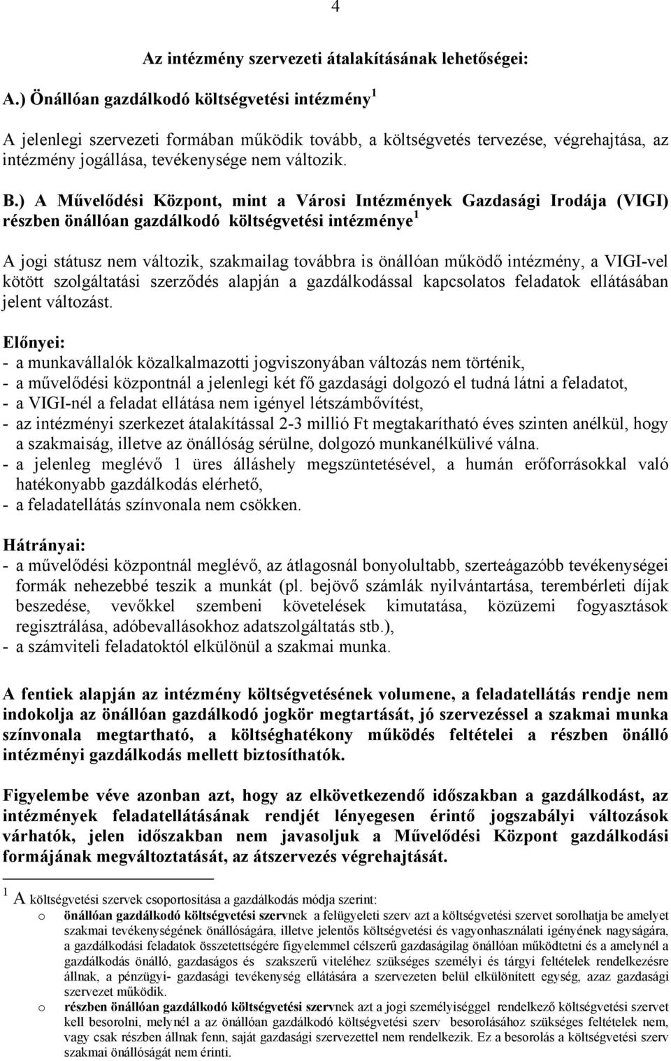 ) A Művelődési Központ, mint a Városi Intézmények Gazdasági Irodája (VIGI) részben önállóan gazdálkodó költségvetési intézménye 1 A jogi státusz nem változik, szakmailag továbbra is önállóan működő