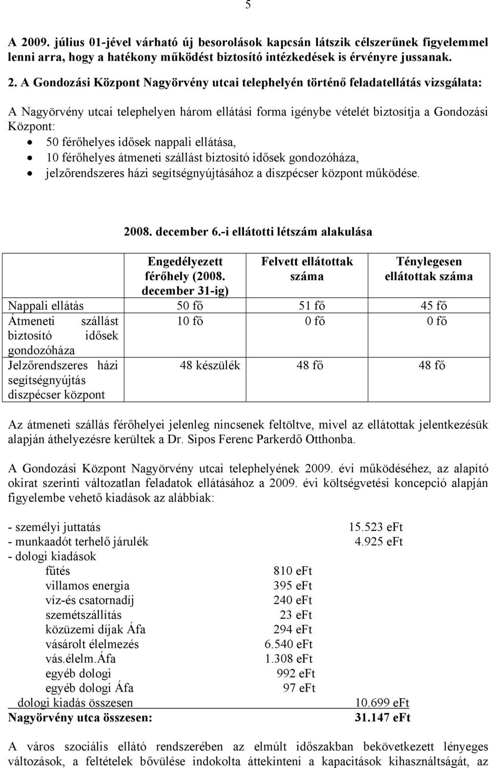 A Gondozási Központ Nagyörvény utcai telephelyén történő feladatellátás vizsgálata: A Nagyörvény utcai telephelyen három ellátási forma igénybe vételét biztosítja a Gondozási Központ: 50 férőhelyes