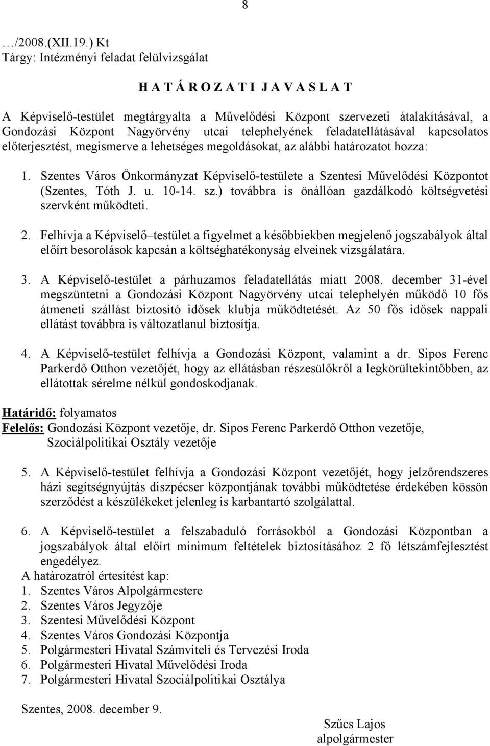 utcai telephelyének feladatellátásával kapcsolatos előterjesztést, megismerve a lehetséges megoldásokat, az alábbi határozatot hozza: 1.