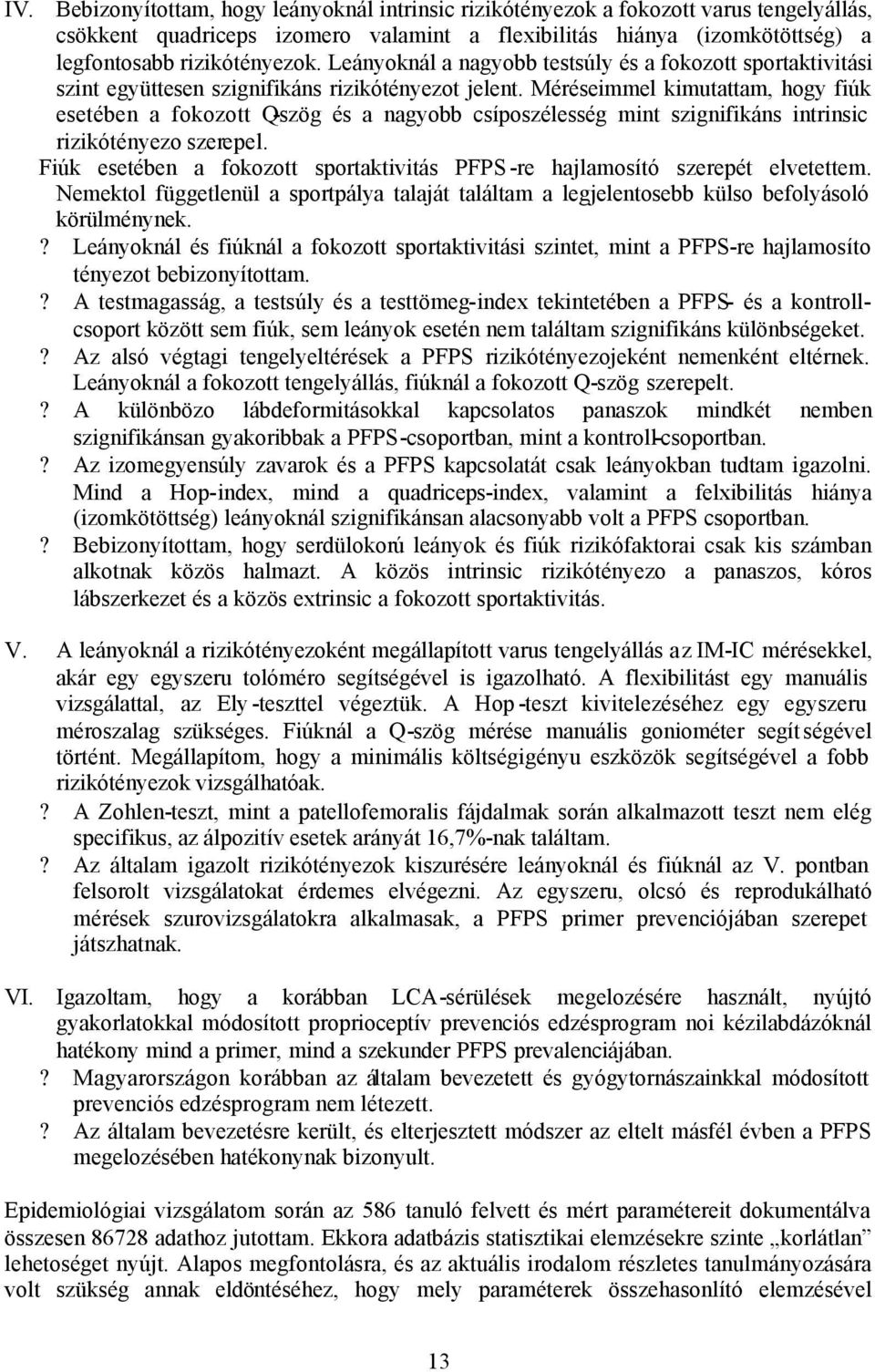 Méréseimmel kimutattam, hogy fiúk esetében a fokozott Q-szög és a nagyobb csíposzélesség mint szignifikáns intrinsic rizikótényezo szerepel.