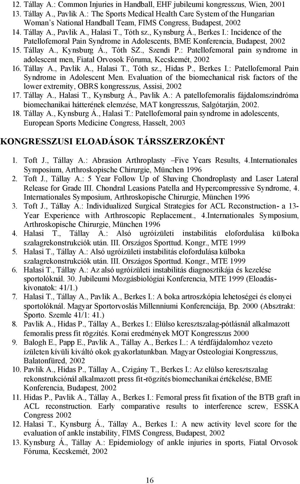 : Incidence of the Patellofemoral Pain Syndrome in Adolescents, BME Konferencia, Budapest, 2002 15. Tállay A., Kynsburg Á., Tóth SZ., Szendi P.