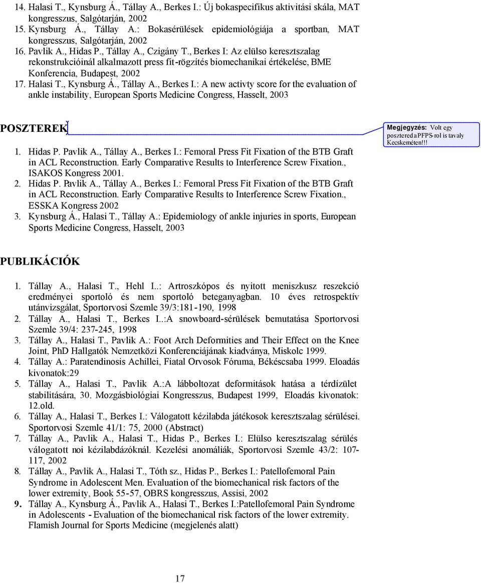 , Kynsburg Á., Tállay A., Berkes I.: A new activty score for the evaluation of ankle instability, European Sports Medicine Congress, Hasselt, 2003 POSZTEREK 1. Hidas P. Pavlik A., Tállay A., Berkes I.: Femoral Press Fit Fixation of the BTB Graft in ACL Reconstruction.