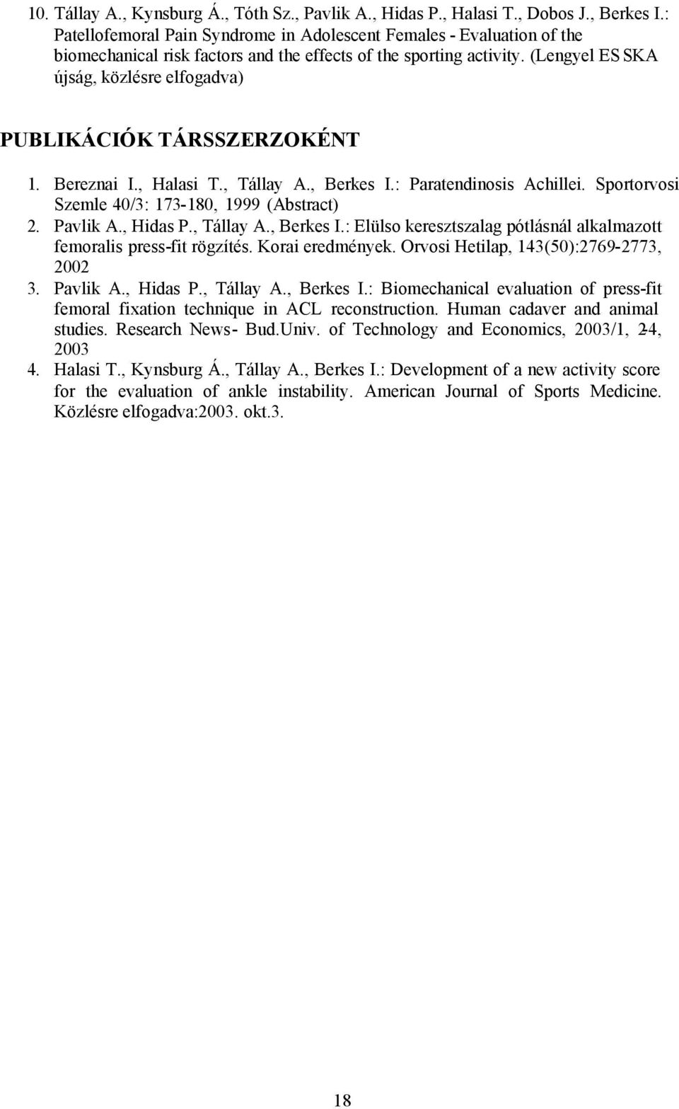 (Lengyel ES SKA újság, közlésre elfogadva) PUBLIKÁCIÓK TÁRSSZERZOKÉNT 1. Bereznai I., Halasi T., Tállay A., Berkes I.: Paratendinosis Achillei. Sportorvosi Szemle 40/3: 173-180, 1999 (Abstract) 2.