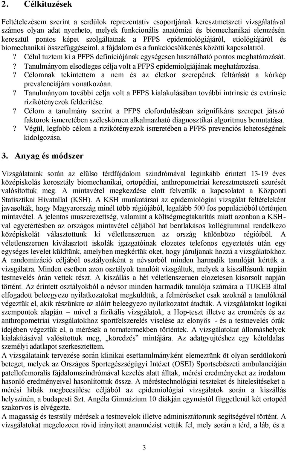 ? Célul tuztem ki a PFPS definiciójának egységesen használható pontos meghatározását.? Tanulmányom elsodleges célja volt a PFPS epidemiolgiájának meghatározása.