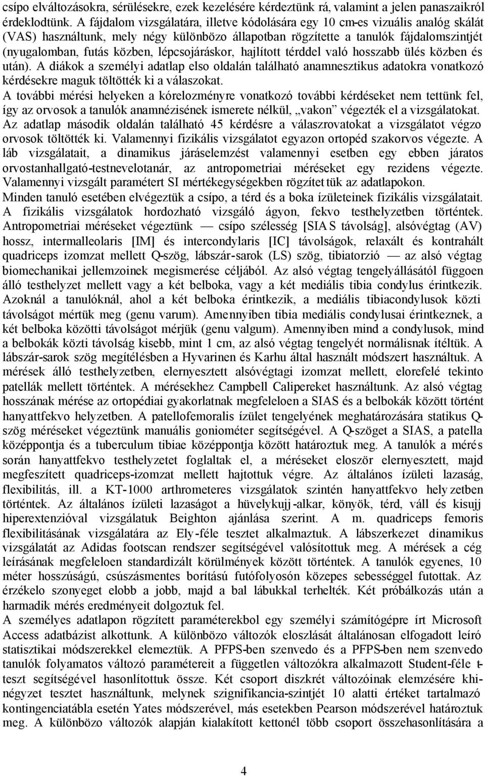 lépcsojáráskor, hajlított térddel való hosszabb ülés közben és után). A diákok a személyi adatlap elso oldalán található anamnesztikus adatokra vonatkozó kérdésekre maguk töltötték ki a válaszokat.