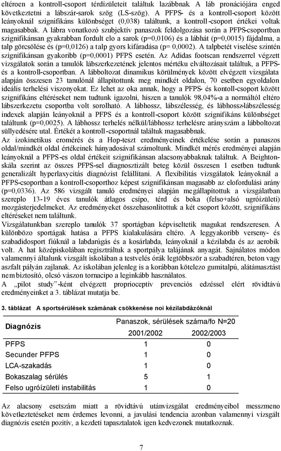A lábra vonatkozó szubjektív panaszok feldolgozása során a PFPS-csoportban szignifikánsan gyakrabban fordult elo a sarok (p=0,0106) és a lábhát (p=0,0015) fájdalma, a talp görcsölése és (p=0,0126) a